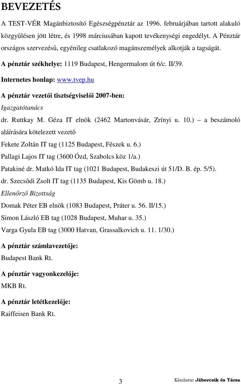 hu A pénztár vezetıi tisztségviselıi 2007-ben: Igazgatótanács dr. Ruttkay M. Géza IT elnök (2462 Martonvásár, Zrínyi u. 10.