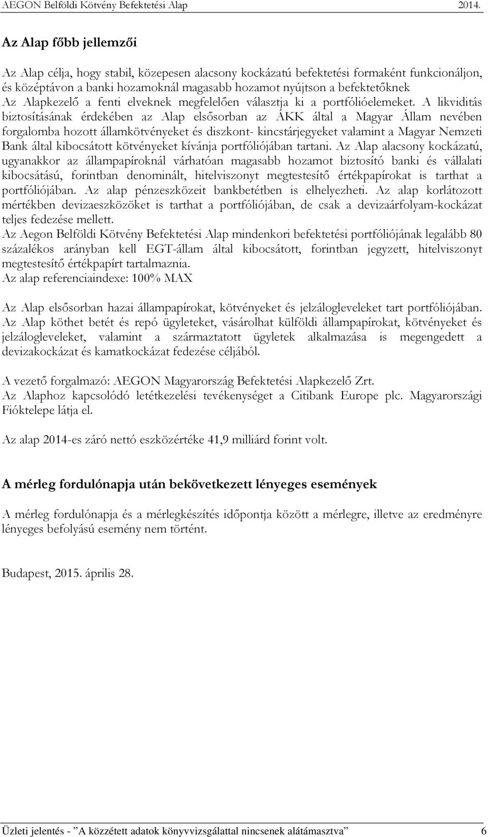 A likviditás biztosításának érdekében az Alap elsősorban az ÁKK által a Magyar Állam nevében forgalomba hozott államkötvényeket és diszkont- kincstárjegyeket valamint a Magyar Nemzeti Bank által