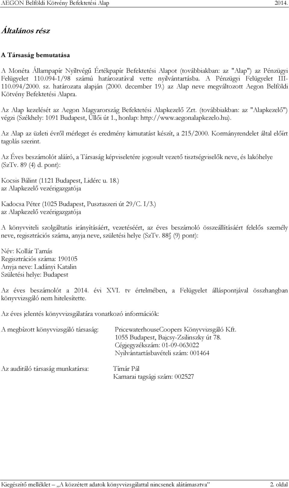 ) az Alap neve megváltozott Aegon Belföldi Kötvény Befektetési Alapra. Az Alap kezelését az Aegon Magyarország Befektetési Alapkezelő Zrt.