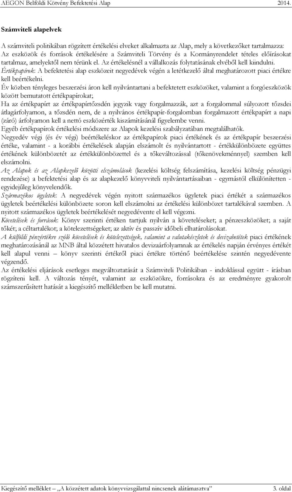 Értékpapírok: A befektetési alap eszközeit negyedévek végén a letétkezelő által meghatározott piaci értékre kell beértékelni.