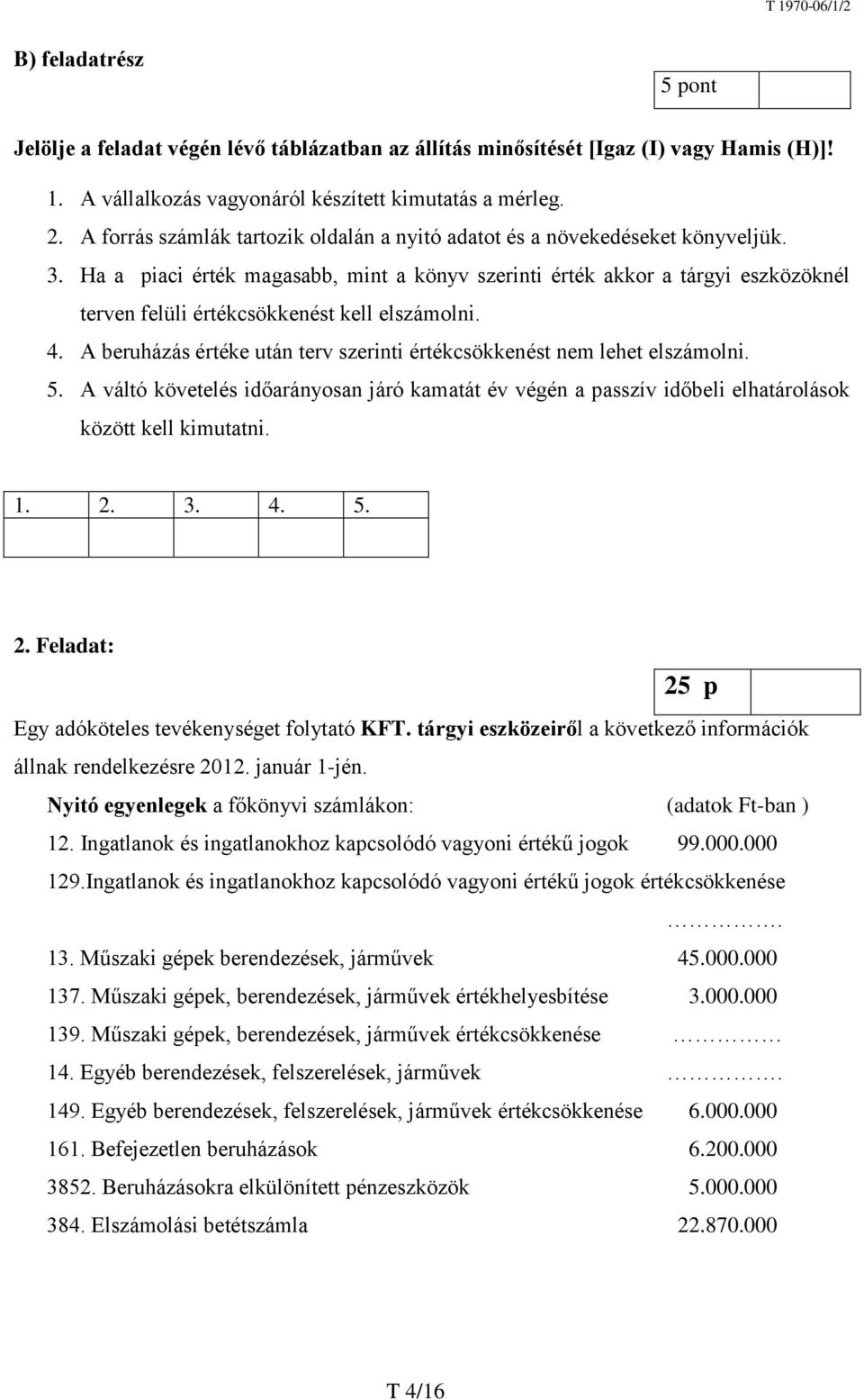 Ha a piaci érték magasabb, mint a könyv szerinti érték akkor a tárgyi eszközöknél terven felüli értékcsökkenést kell elszámolni. 4.