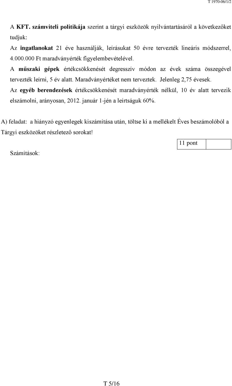 módszerrel, 4.000.000 Ft maradványérték figyelembevételével. A műszaki gépek értékcsökkenését degresszív módon az évek száma összegével tervezték leírni, 5 év alatt.