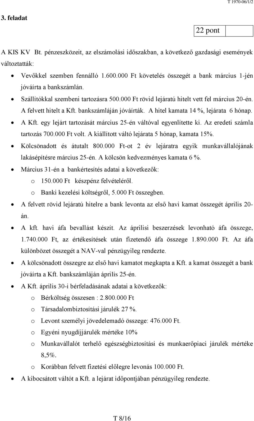 bankszámláján jóváírták. A hitel kamata 14 %, lejárata 6 hónap. A Kft. egy lejárt tartozását március 25-én váltóval egyenlítette ki. Az eredeti számla tartozás 700.000 Ft volt.