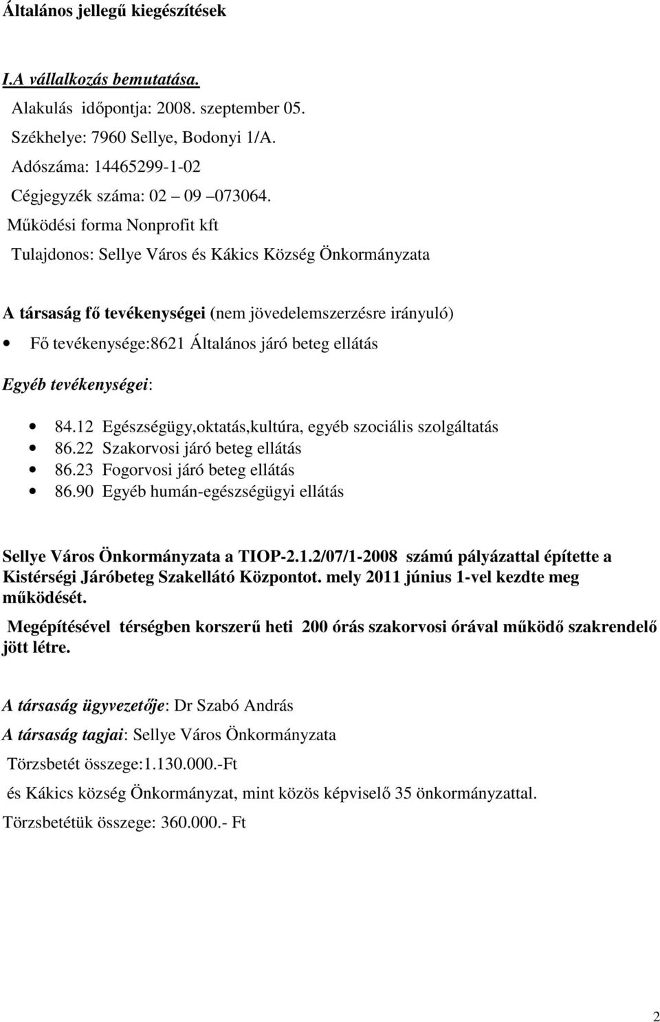 Egyéb tevékenységei: 84.12 Egészségügy,oktatás,kultúra, egyéb szociális szolgáltatás 86.22 Szakorvosi járó beteg ellátás 86.23 Fogorvosi járó beteg ellátás 86.