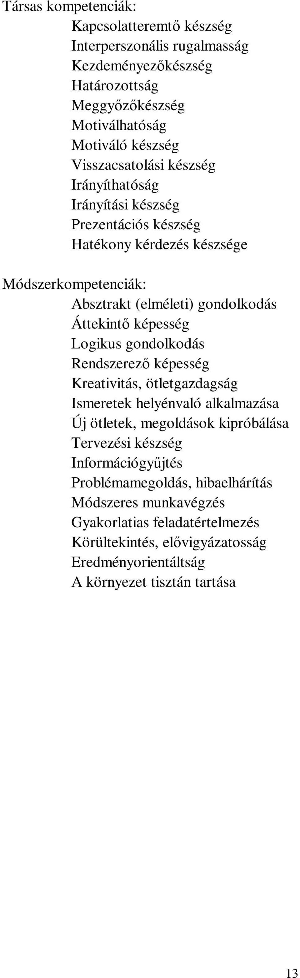 képesség Logikus gondolkodás Rendszerező képesség Kreativitás, ötletgazdagság Ismeretek helyénvaló alkalmazása Új ötletek, megoldások kipróbálása Tervezési készség