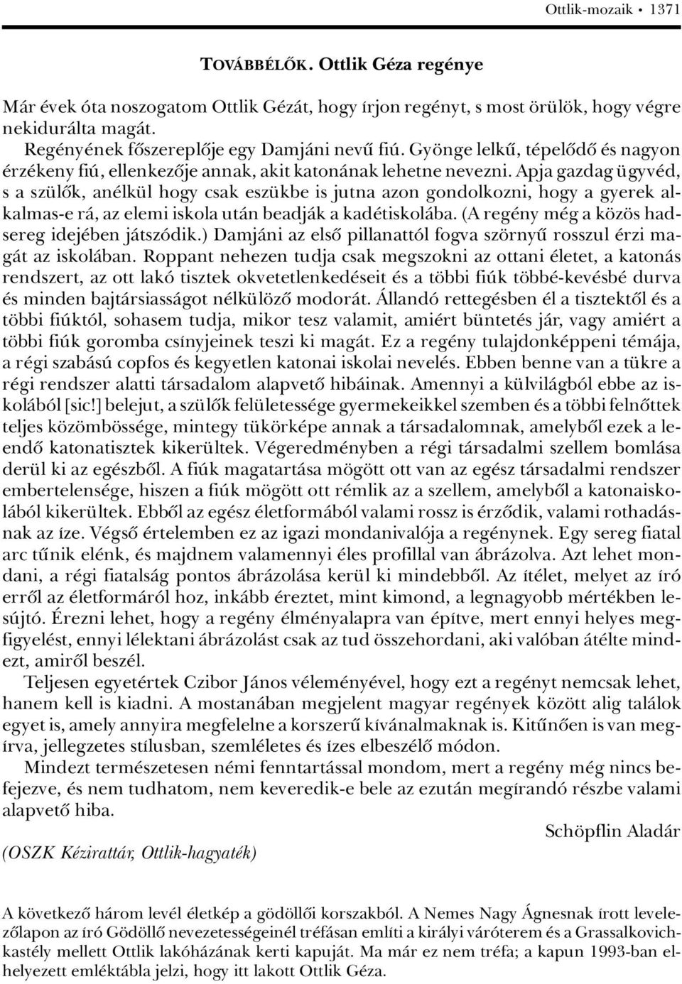 Apja gazdag gyv d, s a sz lûk, an lk l hogy csak esz kbe is jutna azon gondolkozni, hogy a gyerek alkalmas-e rà, az elemi iskola utàn beadjàk a kad tiskolàba.