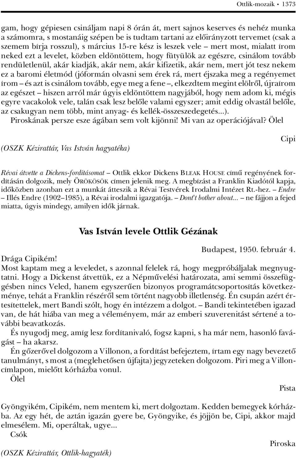 kifizetik, akàr nem, mert jât tesz nekem ez a baromi letmâd (jâformàn olvasni sem rek rà, mert jszaka meg a reg nyemet Árom ä s azt is csinàlom tovàbb, egye meg a fene ä, elkezdtem megint el lrûl,