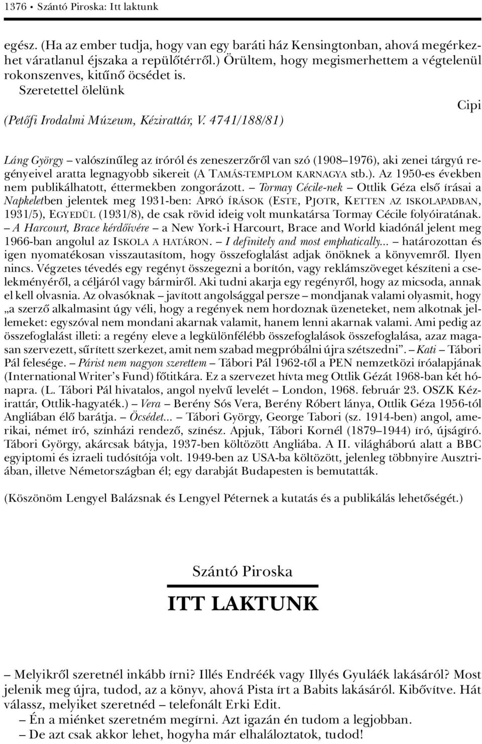 4741/188/81) LÀng Gy rgy ä valâszánüleg az ÁrÂrÂl s zeneszerzûrûl van szâ (1908ä1976), aki zenei tàrgyã reg nyeivel aratta legnagyobb sikereit (A TAMçS-TEMPLOM KARNAGYA stb.). Az 1950-es vekben nem publikàlhatott, ttermekben zongoràzott.