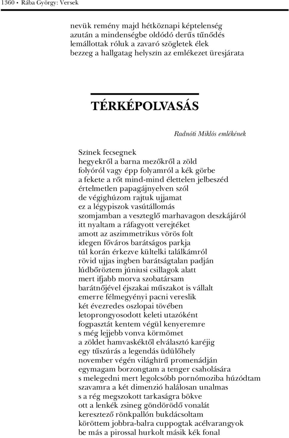 papagàjnyelven szâl de v gighãzom rajtuk ujjamat ez a l gypiszok vasãtàllomàs szomjamban a veszteglû marhavagon deszkàjàrâl itt nyaltam a ràfagyott verejt ket amott az aszimmetrikus v r s folt idegen