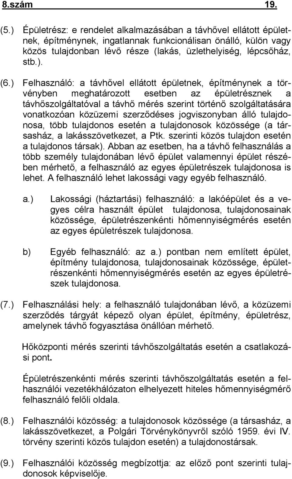 ) Felhasználó: a távhővel ellátott épületnek, építménynek a törvényben meghatározott esetben az épületrésznek a távhőszolgáltatóval a távhő mérés szerint történő szolgáltatására vonatkozóan közüzemi