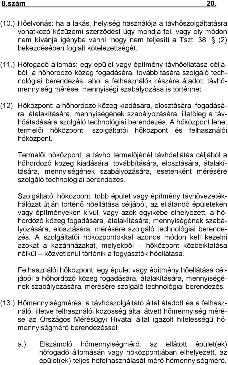 ) Hőfogadó állomás: egy épület vagy építmény távhőellátása céljából, a hőhordozó közeg fogadására, továbbítására szolgáló technológiai berendezés, ahol a felhasználók részére átadott távhőmennyiség