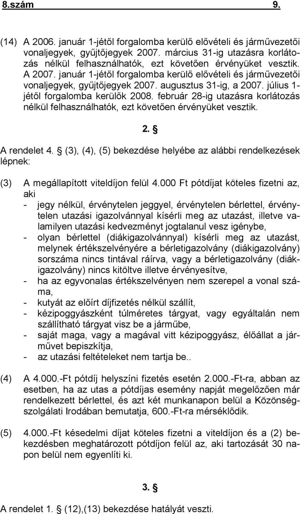 augusztus 31-ig, a 2007. július 1- jétől forgalomba kerülők 2008. február 28-ig utazásra korlátozás nélkül felhasználhatók, ezt követően érvényüket vesztik. 2. A rendelet 4.