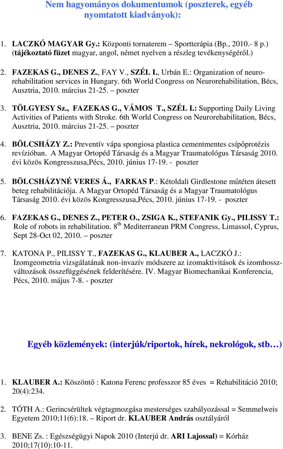 6th World Congress on Neurorehabilitation, Bécs, Ausztria, 2010. március 21-25. poszter 3. TÖLGYESY Sz., FAZEKAS G., VÁMOS T., SZÉL I.: Supporting Daily Living Activities of Patients with Stroke.