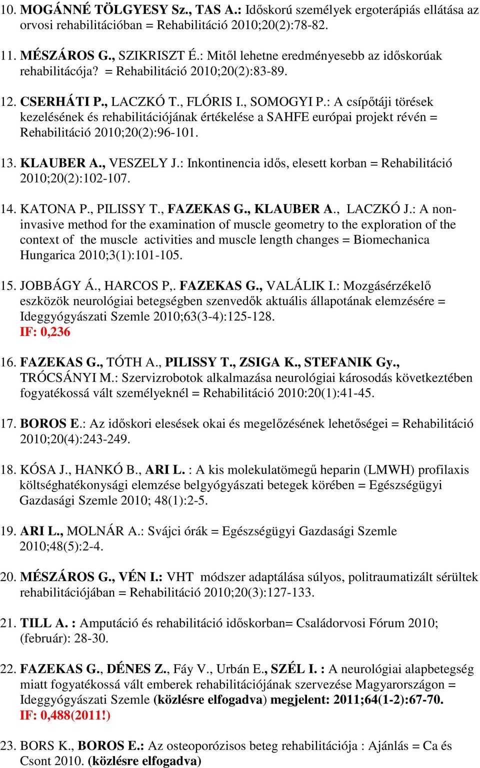 : A csípőtáji törések kezelésének és rehabilitációjának értékelése a SAHFE európai projekt révén = Rehabilitáció 2010;20(2):96-101. 13. KLAUBER A., VESZELY J.