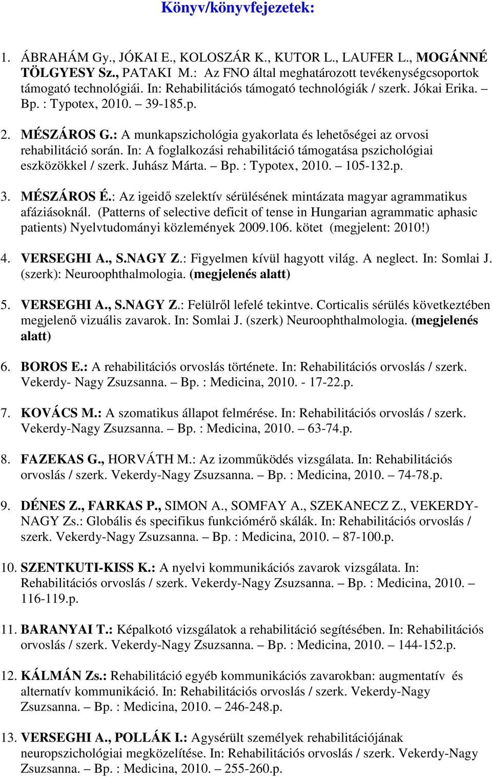 In: A foglalkozási rehabilitáció támogatása pszichológiai eszközökkel / szerk. Juhász Márta. Bp. : Typotex, 2010. 105-132.p. 3. MÉSZÁROS É.