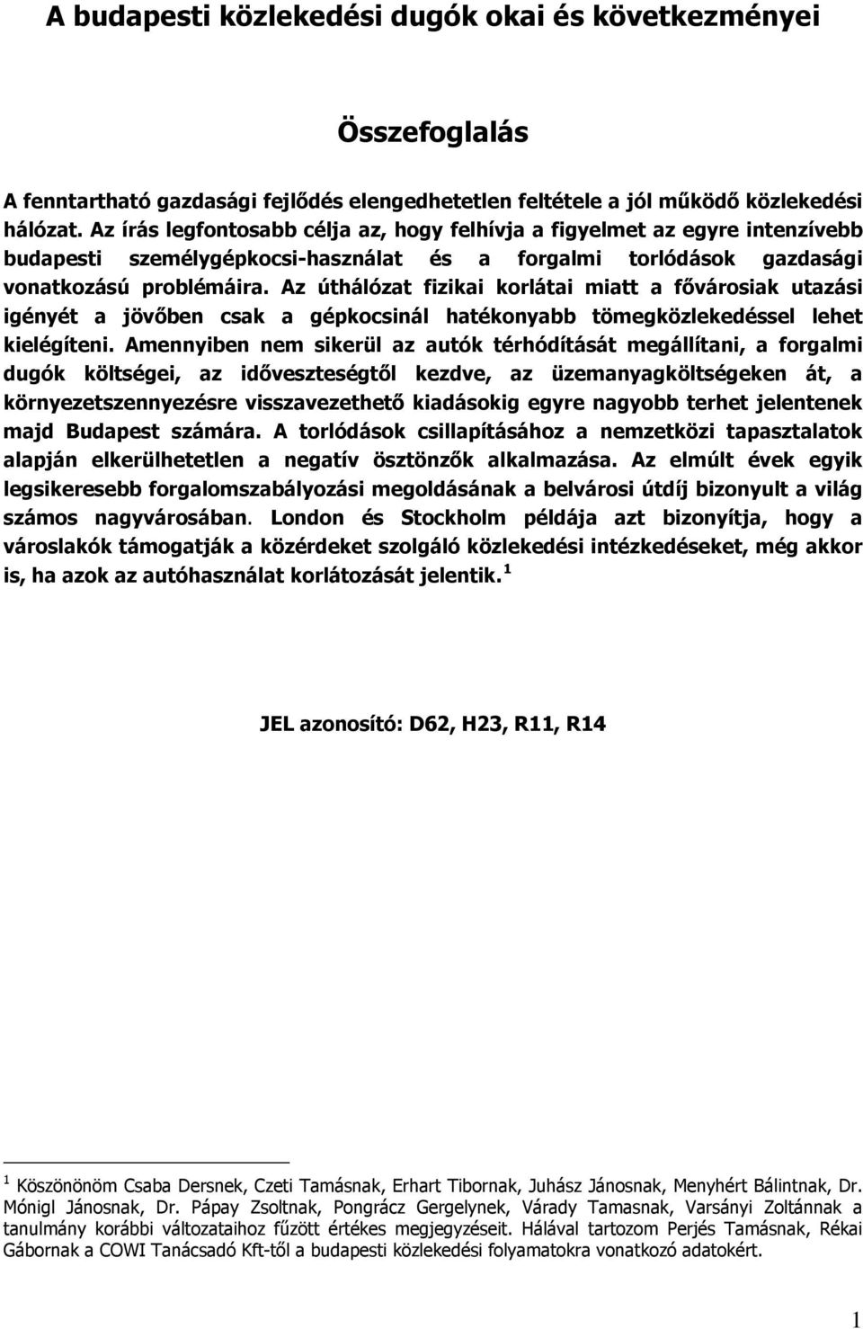 Az úhálóza fizikai korláai mia a fővárosiak uazási igényé a jövőben csak a gépkocsinál haékonyabb ömegközlekedéssel lehe kielégíeni.