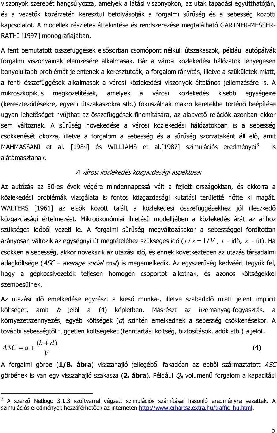 A fen bemuao összefüggések elsősorban csomópon nélküli úszakaszok, például auópályák forgalmi viszonyainak elemzésére alkalmasak.