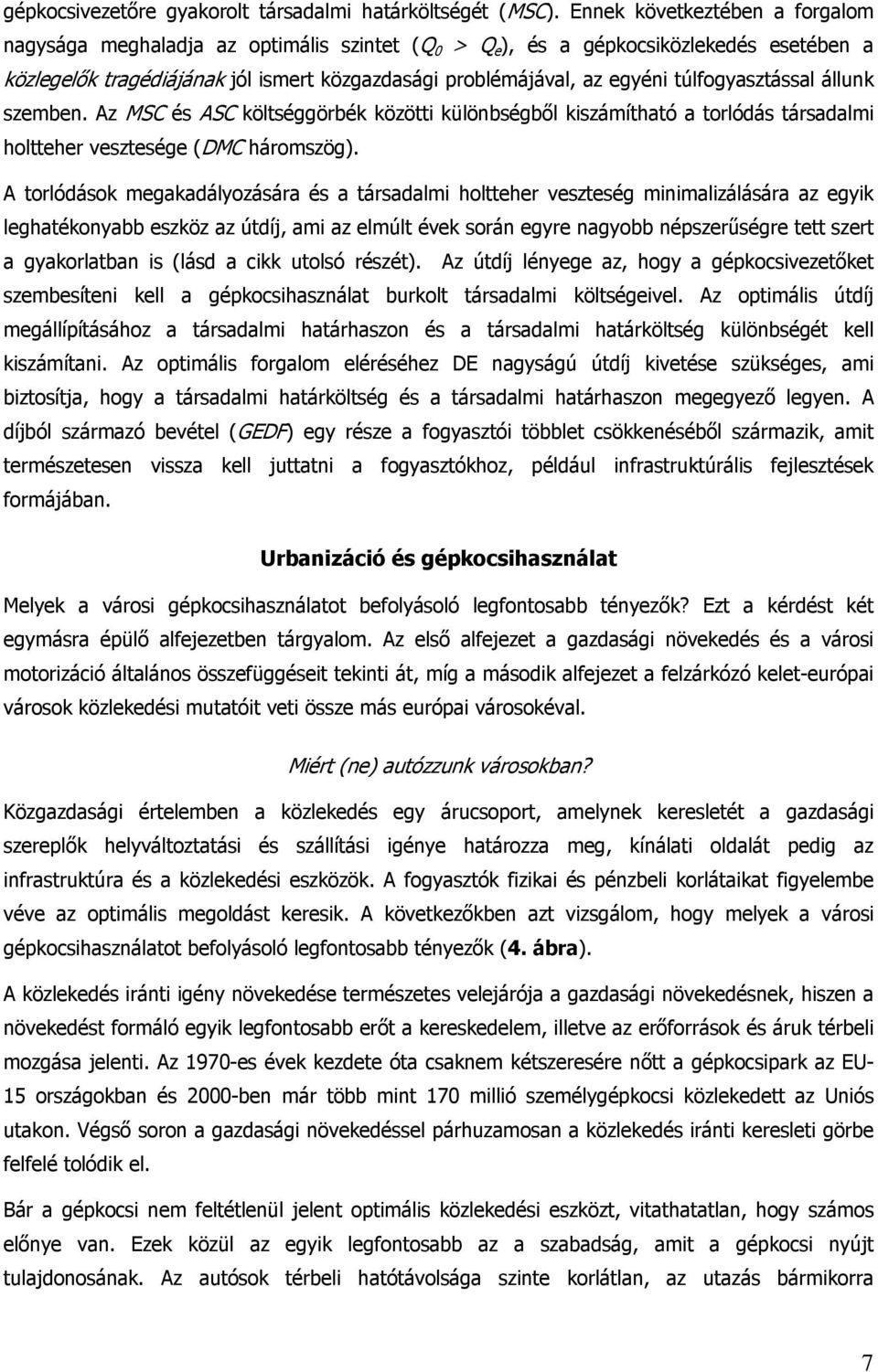 úlfogyaszással állunk szemben. Az MSC és ASC kölséggörbék közöi különbségből kiszámíhaó a orlódás ársadalmi holeher veszesége (DMC háromszög).