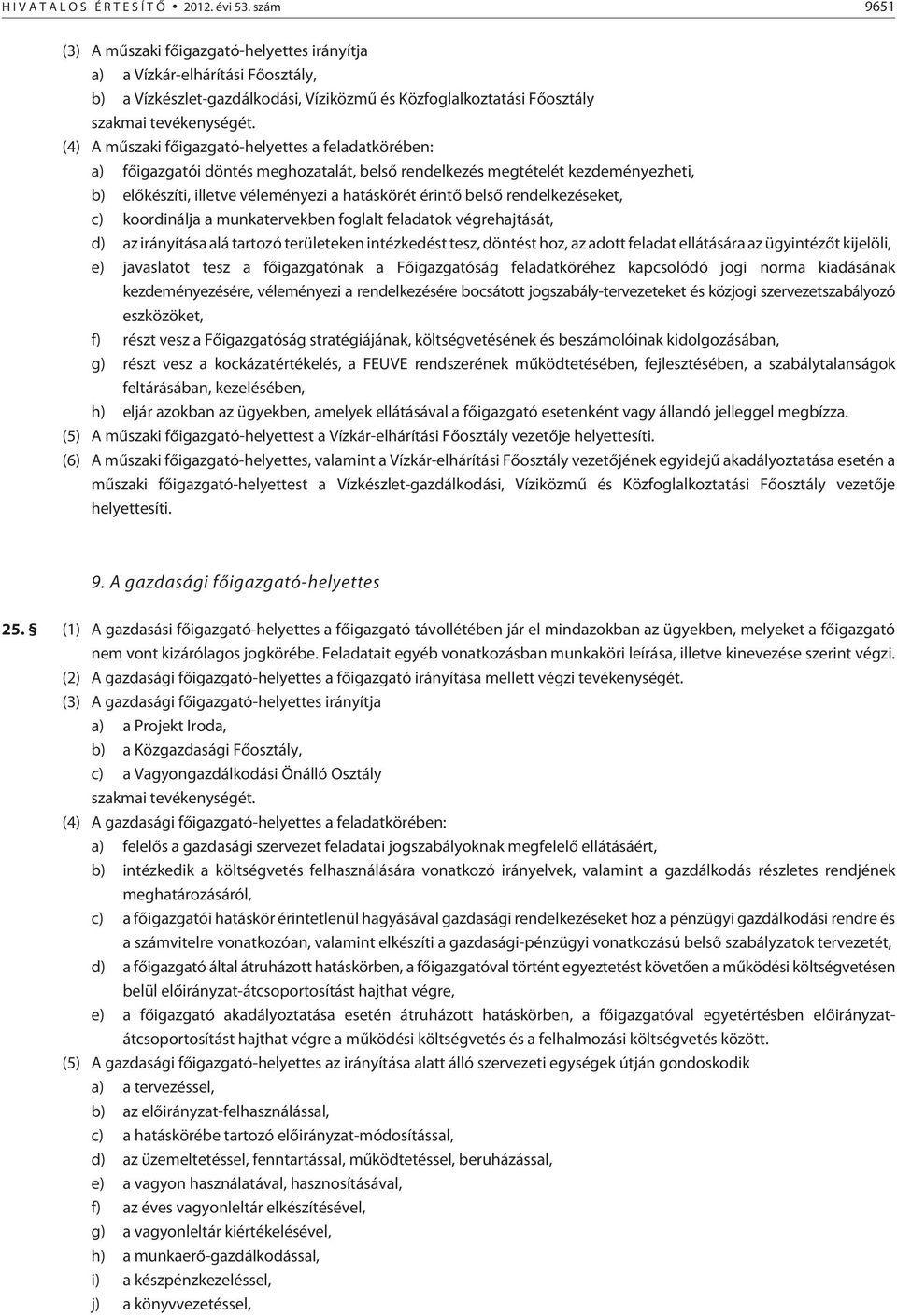 (4) A mûszaki fõigazgató-helyettes a feladatkörében: a) fõigazgatói döntés meghozatalát, belsõ rendelkezés megtételét kezdeményezheti, b) elõkészíti, illetve véleményezi a hatáskörét érintõ belsõ