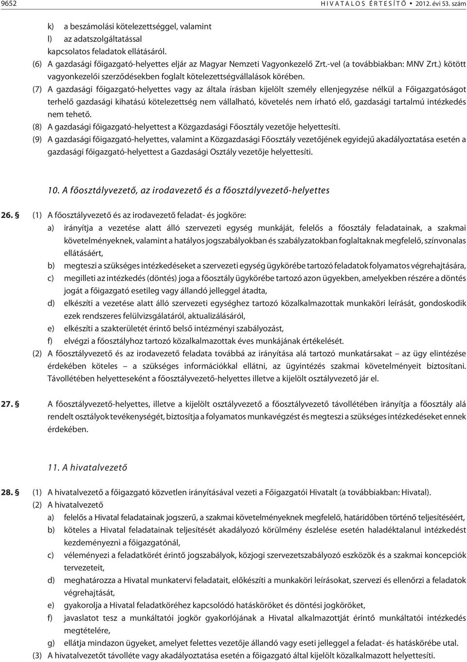 (7) A gazdasági fõigazgató-helyettes vagy az általa írásban kijelölt személy ellenjegyzése nélkül a Fõigazgatóságot terhelõ gazdasági kihatású kötelezettség nem vállalható, követelés nem írható elõ,