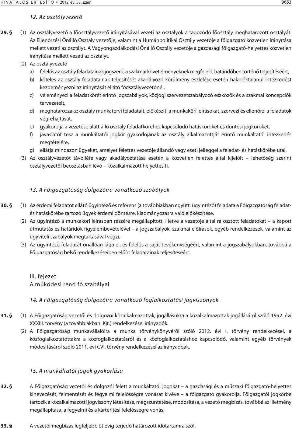 A Vagyongazdálkodási Önálló Osztály vezetõje a gazdasági fõigazgató-helyettes közvetlen irányítása mellett vezeti az osztályt.