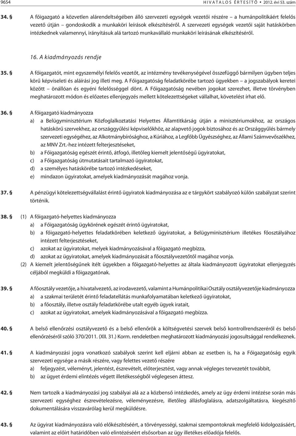 A szervezeti egységek vezetõi saját hatáskörben intézkednek valamennyi, irányításuk alá tartozó munkavállaló munkaköri leírásának elkészítésérõl. 16. A kiadmányozás rendje 35.