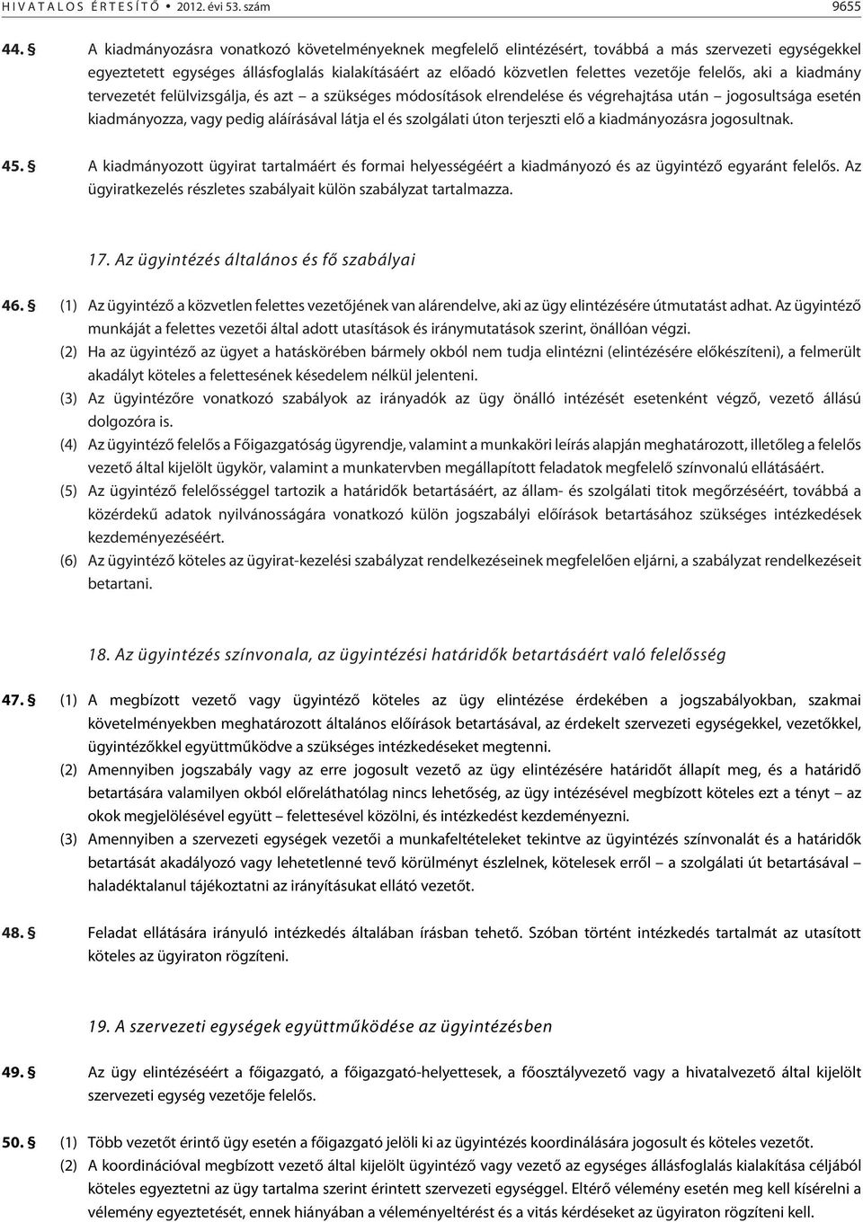 felelõs, aki a kiadmány tervezetét felülvizsgálja, és azt a szükséges módosítások elrendelése és végrehajtása után jogosultsága esetén kiadmányozza, vagy pedig aláírásával látja el és szolgálati úton
