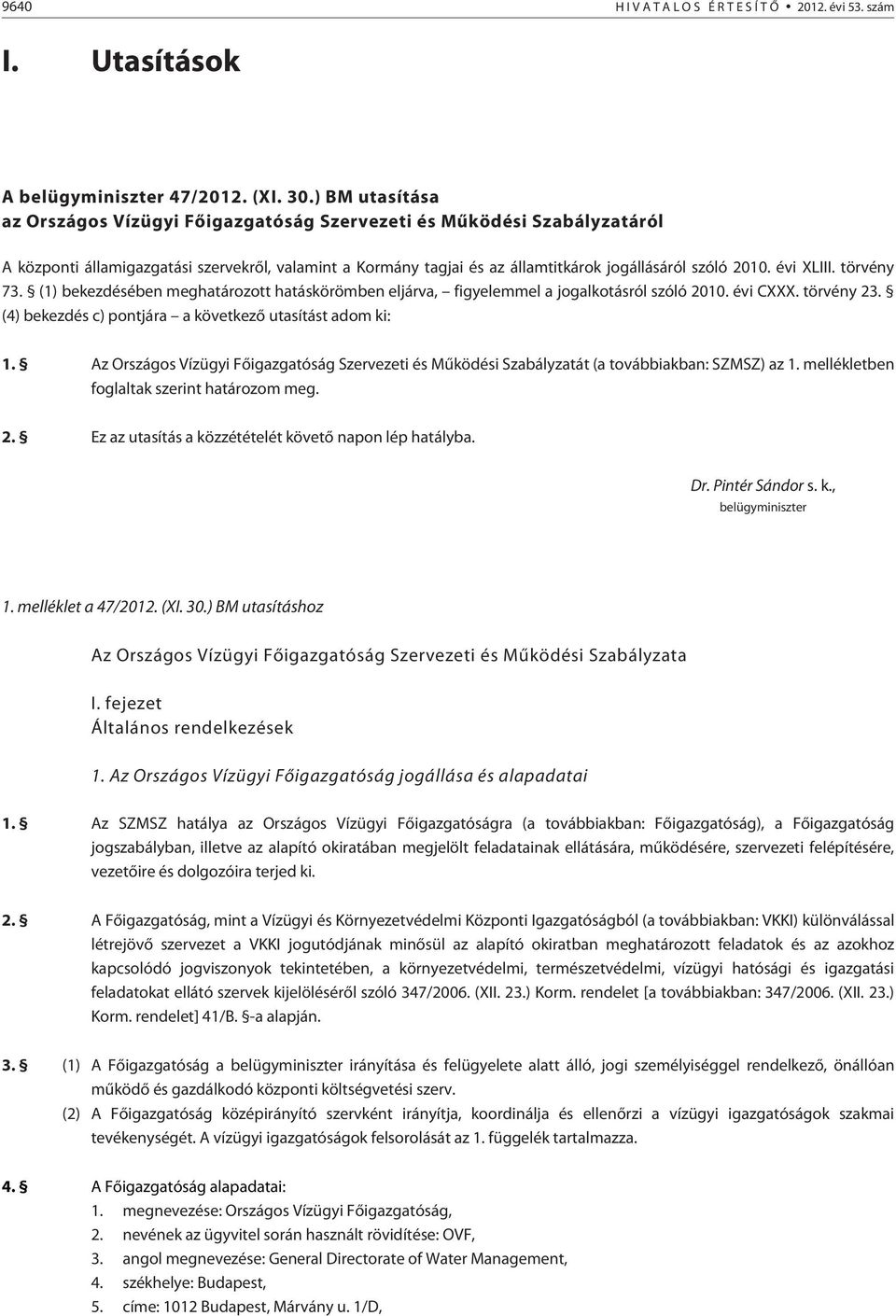 évi XLIII. törvény 73. (1) bekezdésében meghatározott hatáskörömben eljárva, figyelemmel a jogalkotásról szóló 2010. évi CXXX. törvény 23. (4) bekezdés c) pontjára a következõ utasítást adom ki: 1.