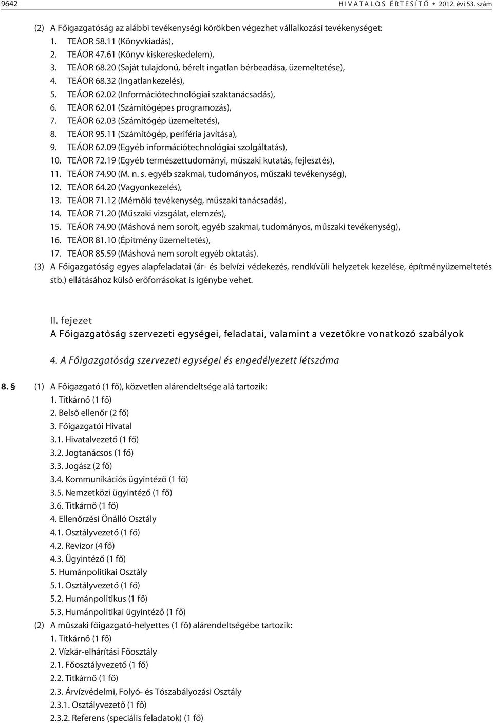 TEÁOR 62.01 (Számítógépes programozás), 7. TEÁOR 62.03 (Számítógép üzemeltetés), 8. TEÁOR 95.11 (Számítógép, periféria javítása), 9. TEÁOR 62.09 (Egyéb információtechnológiai szolgáltatás), 10.