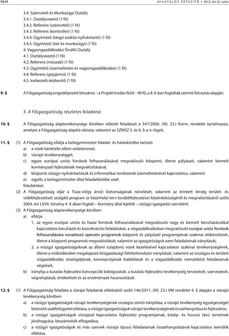 5. Iratkezelõ-kézbesítõ (1 fõ) 9. A Fõigazgatóság engedélyezett létszáma a Projekt Irodán felül 90 fõ, a 8. -ban foglaltak szerinti felosztás alapján. 5. A Fõigazgatóság részletes feladatai 10.