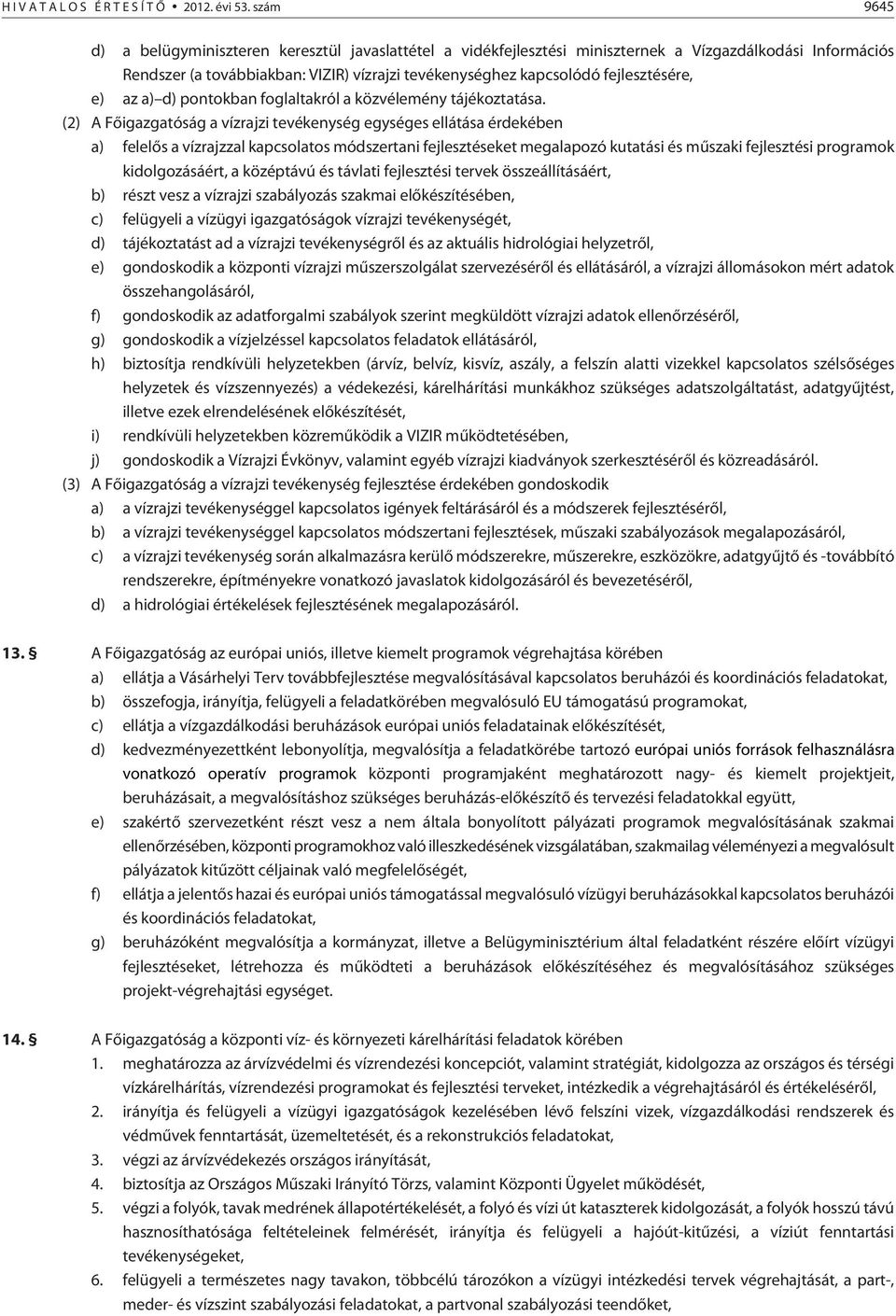 fejlesztésére, e) az a) d) pontokban foglaltakról a közvélemény tájékoztatása.