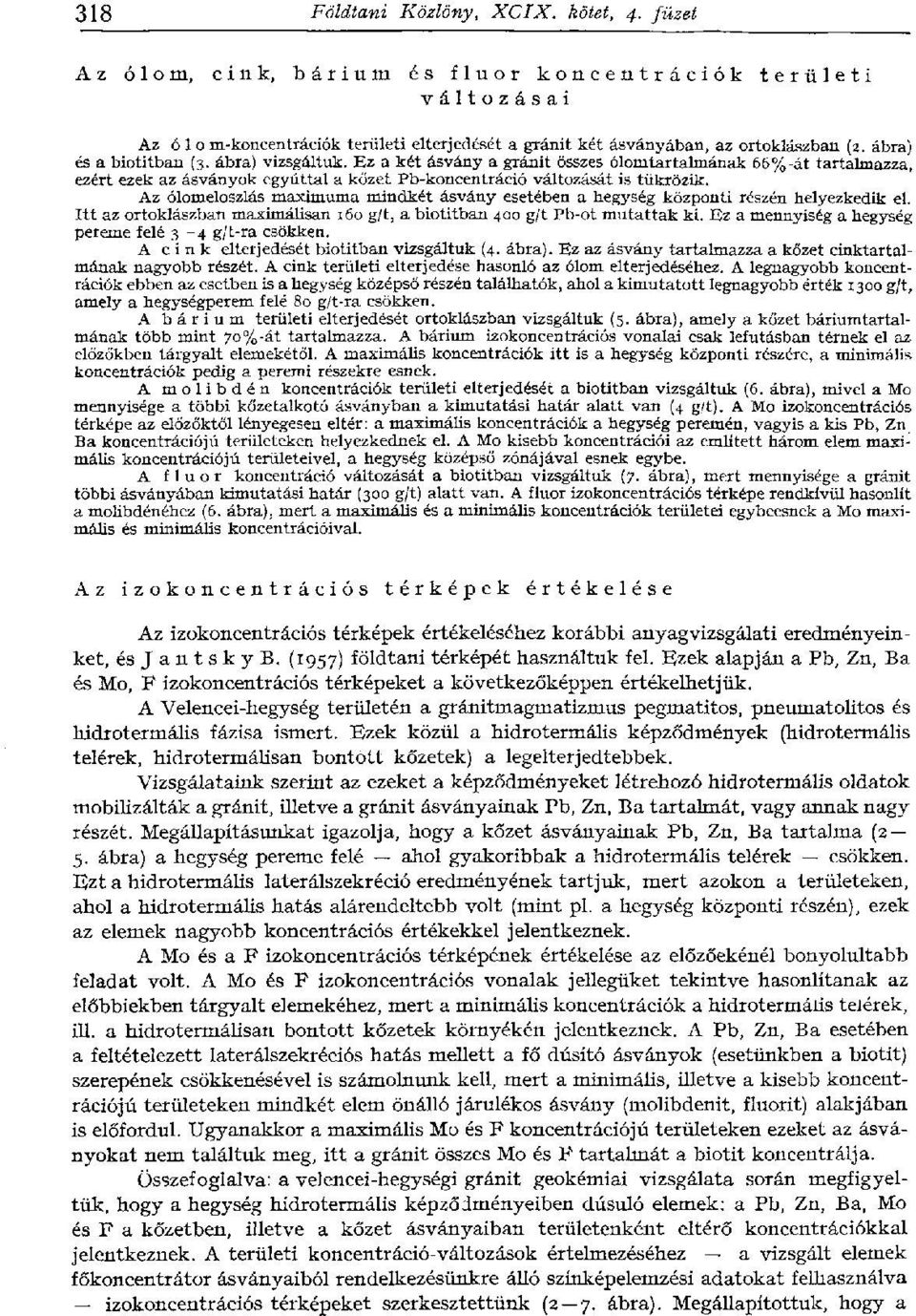 Az ólomeloszlás maximuma mindkét ásvány esetében a hegység központi részén helyezkedik el. Itt az ortoklászban maximálisan 160, a biotitban 400 Pb-ot mutattak ki.