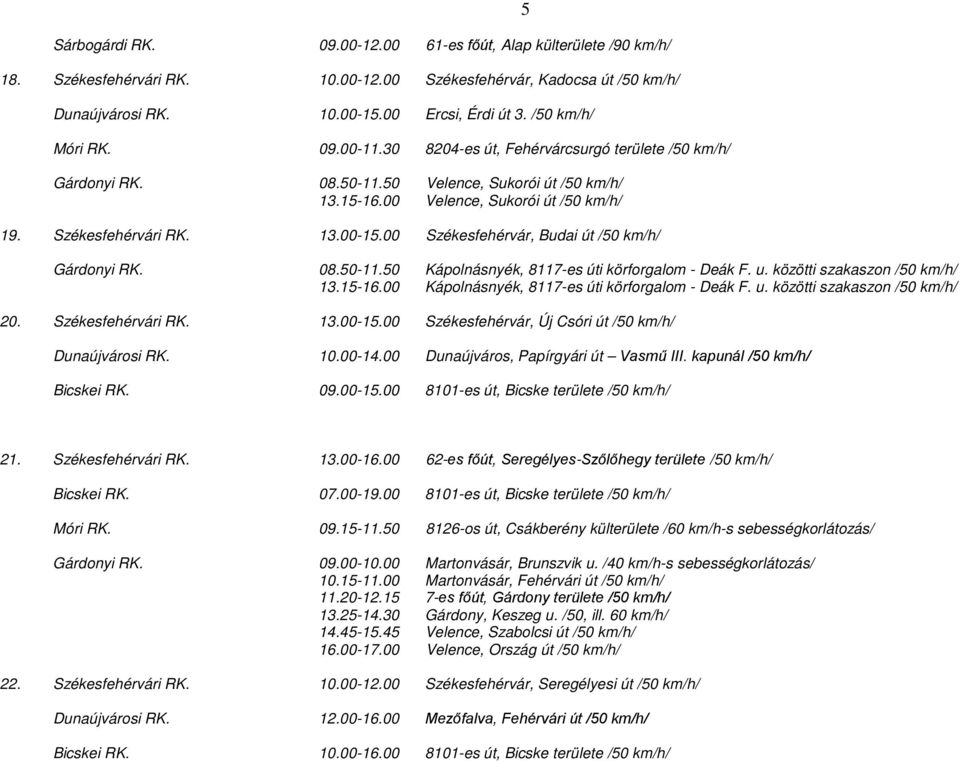 13.00-15.00 Székesfehérvár, Budai út /50 km/h/ Gárdonyi RK. 08.50-11.50 Kápolnásnyék, 8117-es úti körforgalom - Deák F. u. közötti szakaszon /50 km/h/ 13.15-16.
