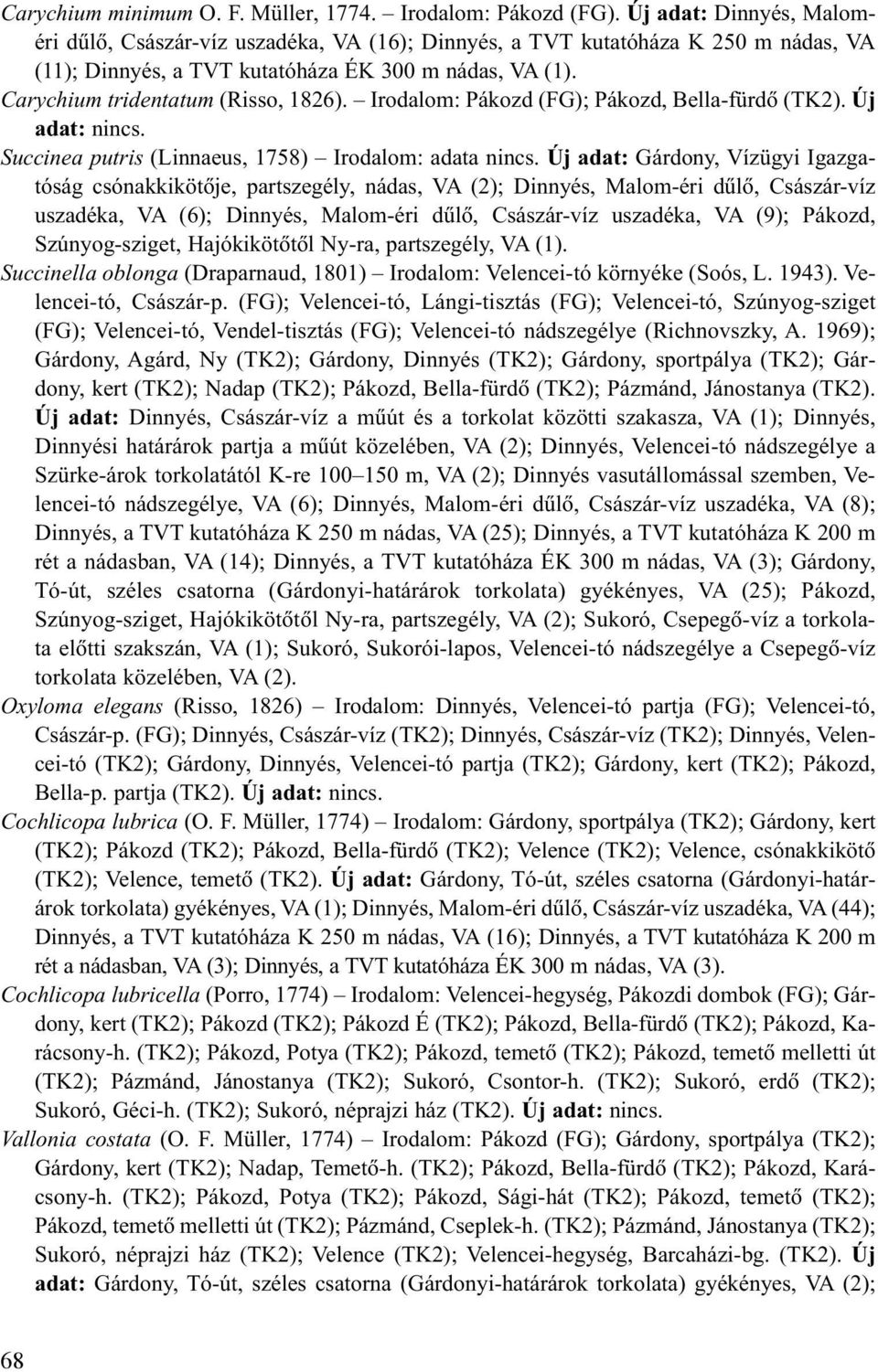 Irodalom: Pákozd (FG); Pákozd, Bella-fürdõ (TK2). Új adat: nincs. Succinea putris (Linnaeus, 1758) Irodalom: adata nincs.