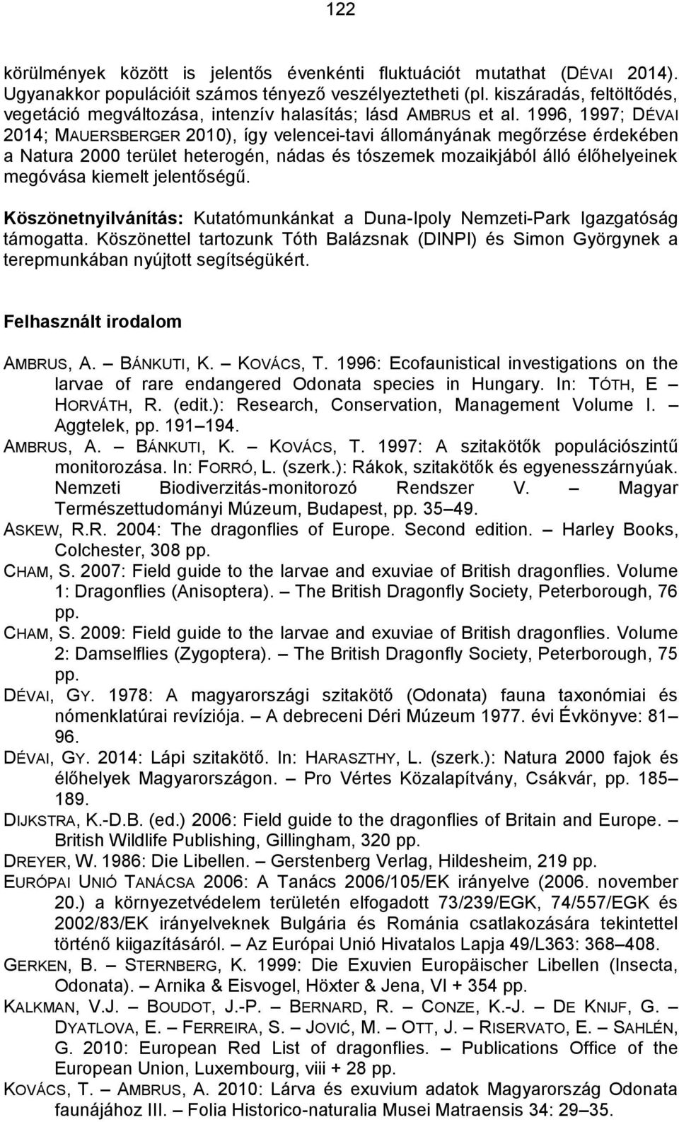 1996, 1997; DÉVAI 2014; MAUERSBERGER 2010), így velencei-tavi állományának megőrzése érdekében a Natura 2000 terület heterogén, nádas és tószemek mozaikjából álló élőhelyeinek megóvása kiemelt