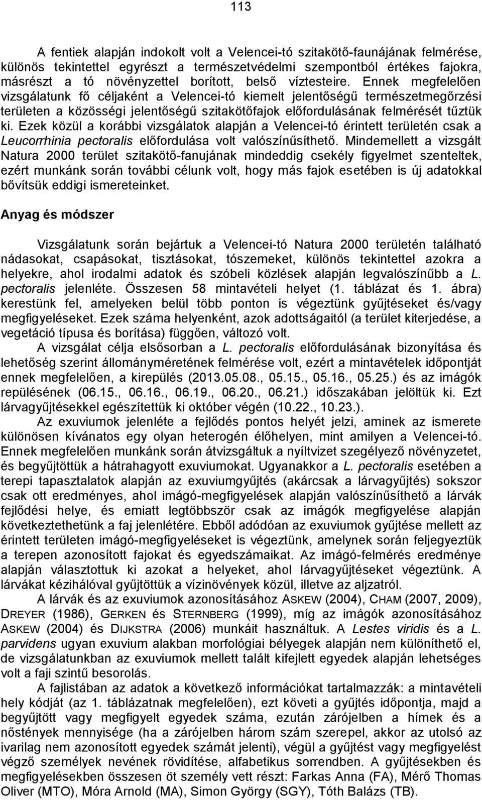 Ennek megfelelően vizsgálatunk fő céljaként a Velencei-tó kiemelt jelentőségű természetmegőrzési területen a közösségi jelentőségű szitakötőfajok előfordulásának felmérését tűztük ki.