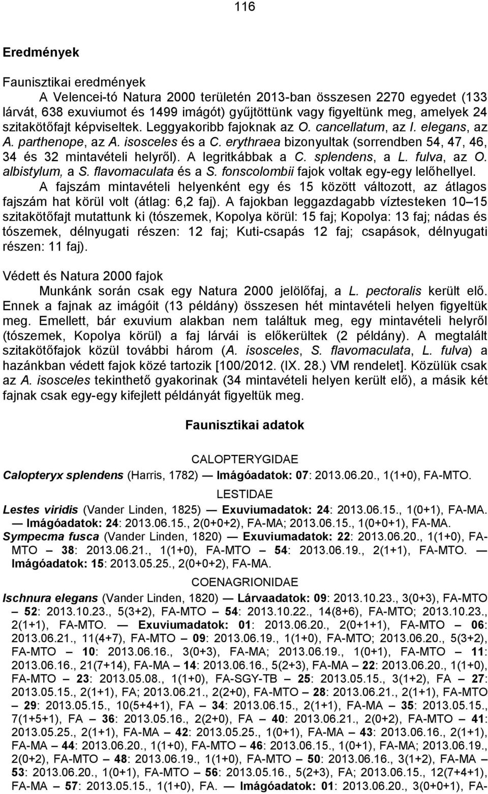 erythraea bizonyultak (sorrendben 54, 47, 46, 34 és 32 mintavételi helyről). A legritkábbak a C. splendens, a L. fulva, az O. albistylum, a S. flavomaculata és a S.