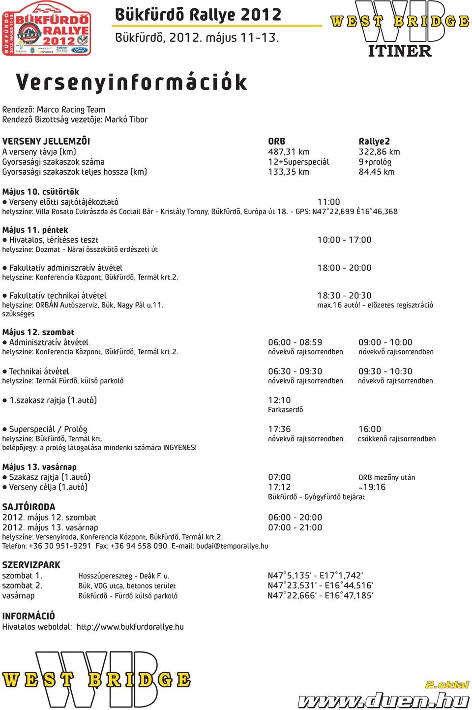 csütörtök Verseny elõtti sajtótájékoztató 11:00 helyszíne: Villa Rosato Cukrászda és Coctail Bár - Kristály Torony, Bükfürdõ, Európa út 18. - GPS: N47 22,699 É16 46,368 Május 11.