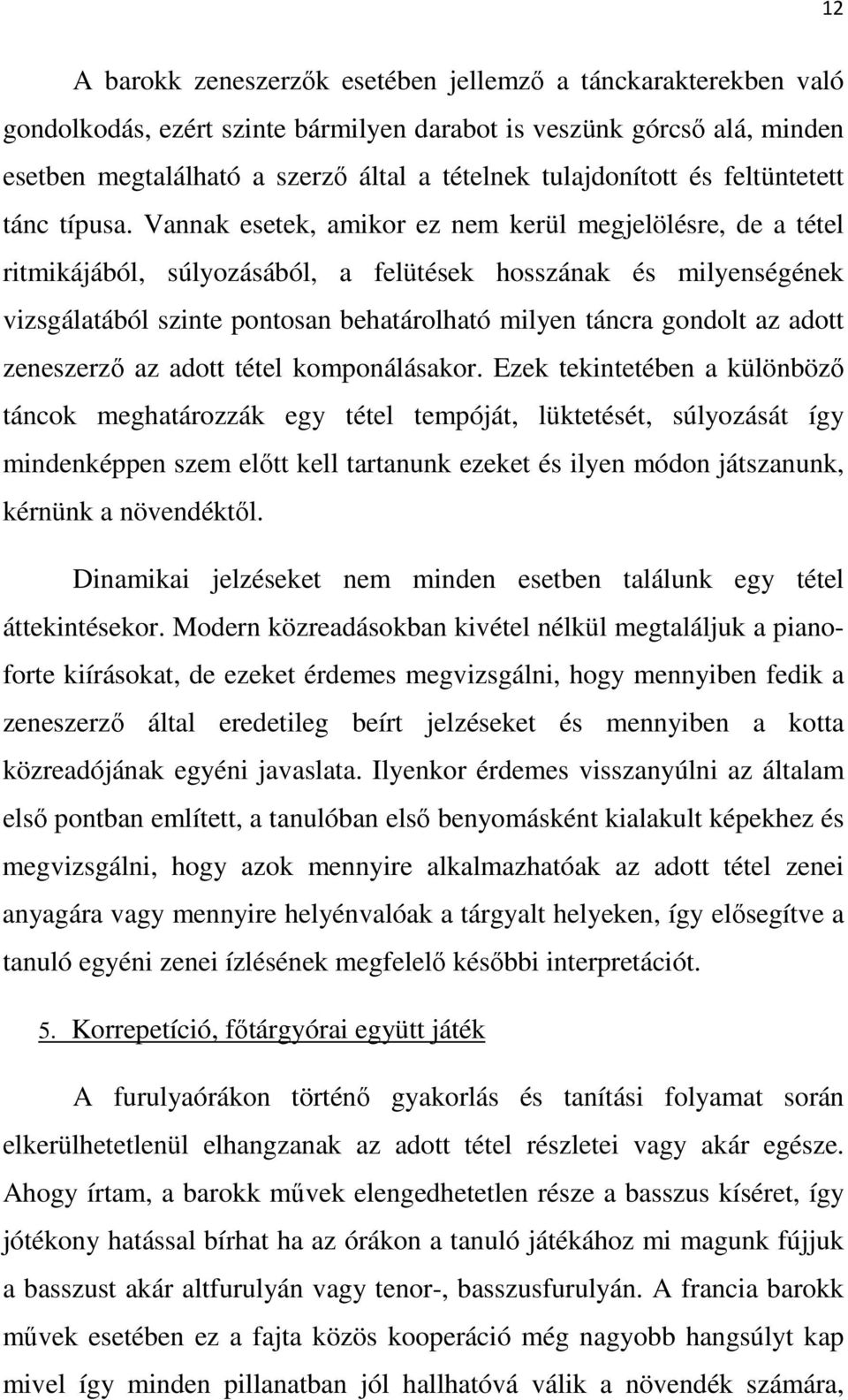 Vannak esetek, amikor ez nem kerül megjelölésre, de a tétel ritmikájából, súlyozásából, a felütések hosszának és milyenségének vizsgálatából szinte pontosan behatárolható milyen táncra gondolt az