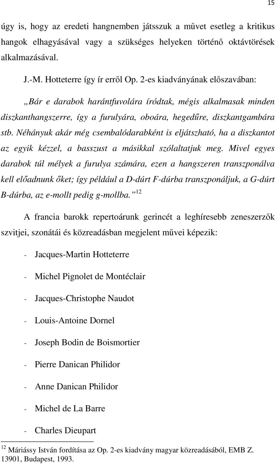 Néhányuk akár még csembalódarabként is eljátszható, ha a diszkantot az egyik kézzel, a basszust a másikkal szólaltatjuk meg.