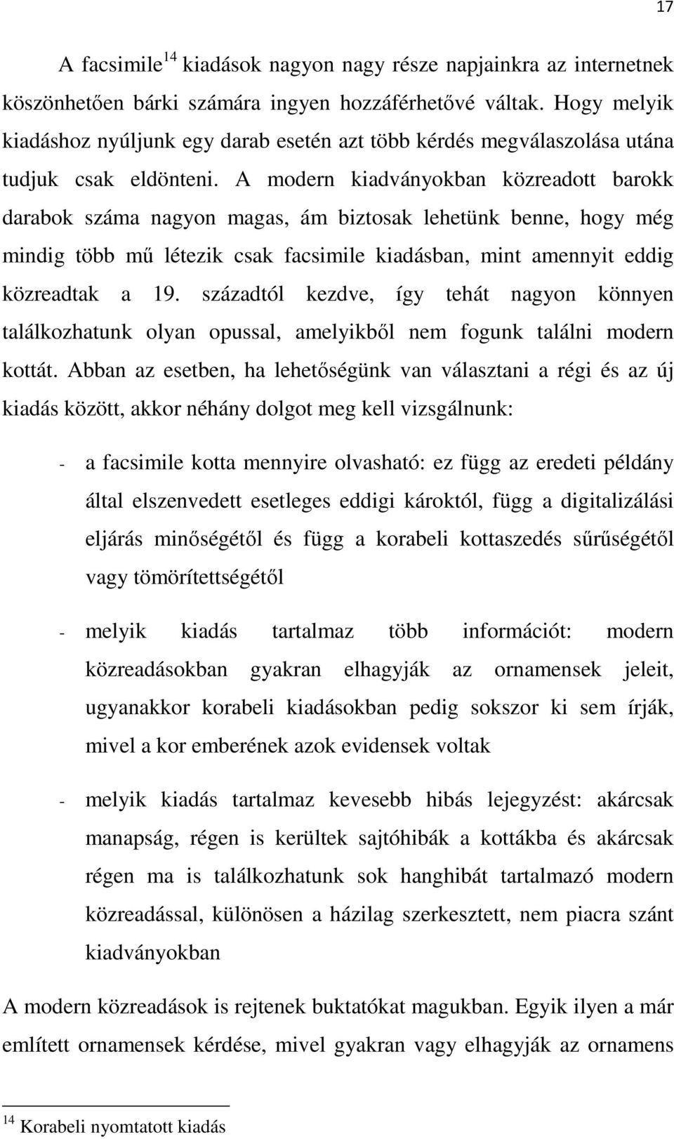 A modern kiadványokban közreadott barokk darabok száma nagyon magas, ám biztosak lehetünk benne, hogy még mindig több mű létezik csak facsimile kiadásban, mint amennyit eddig közreadtak a 19.
