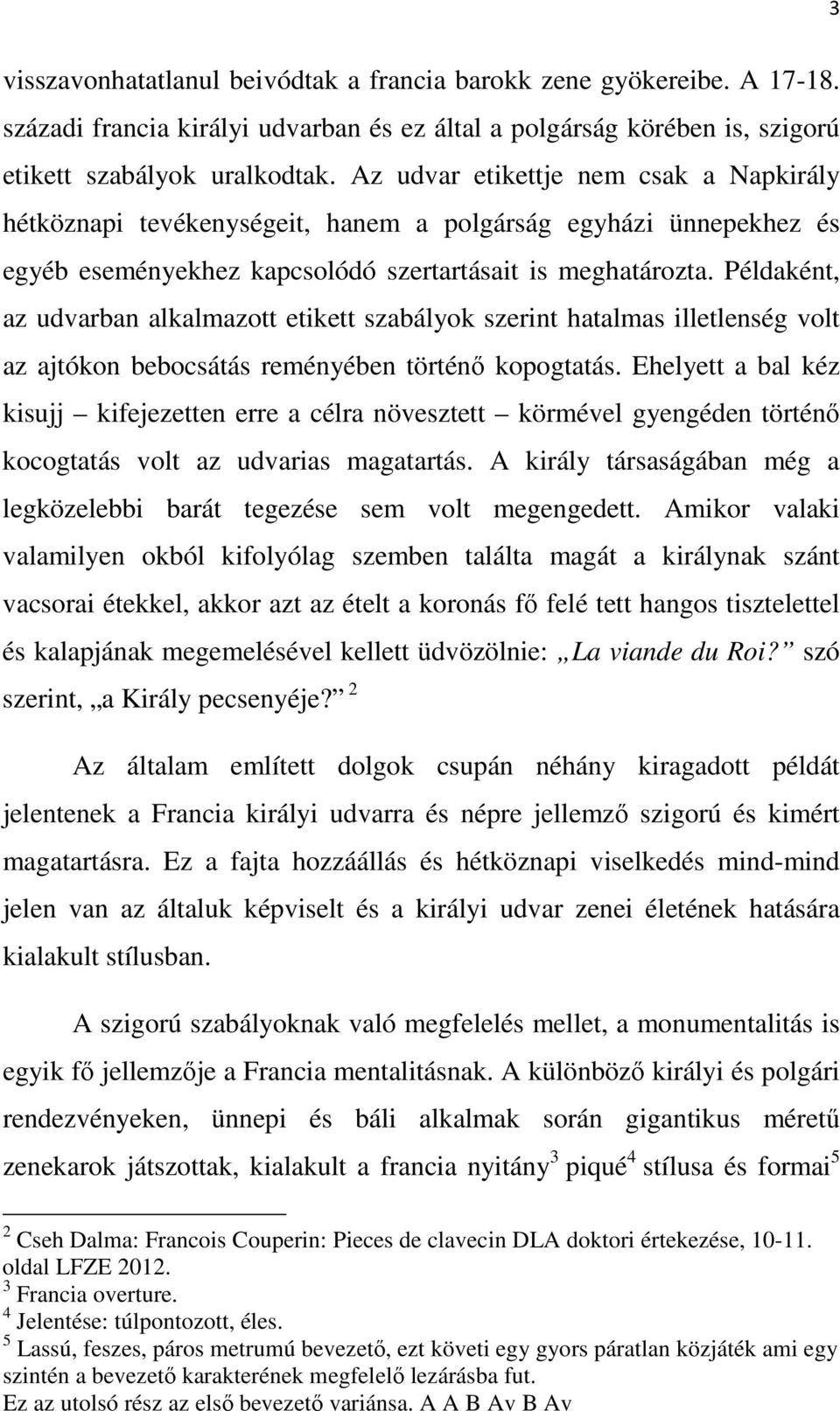 Példaként, az udvarban alkalmazott etikett szabályok szerint hatalmas illetlenség volt az ajtókon bebocsátás reményében történő kopogtatás.