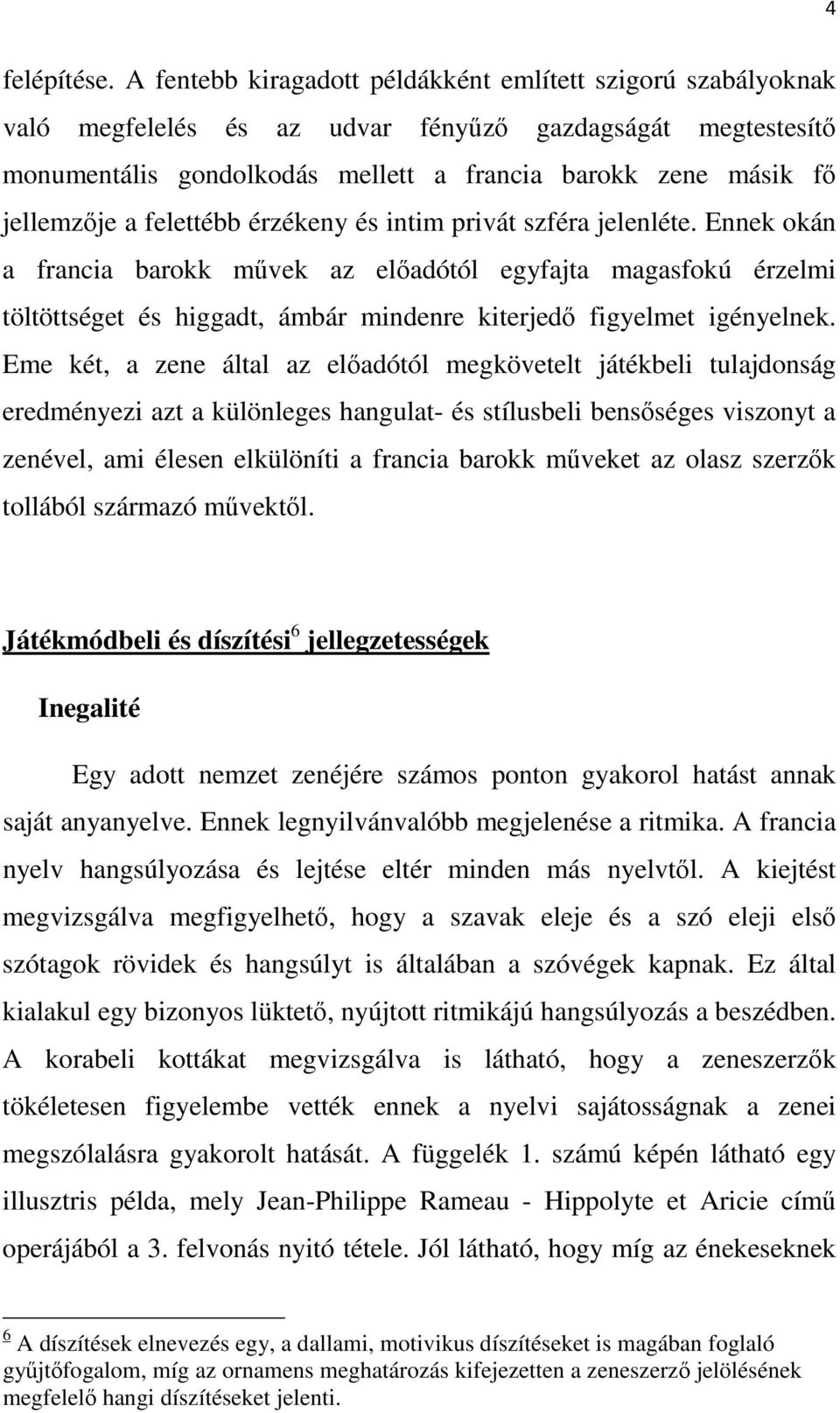 felettébb érzékeny és intim privát szféra jelenléte. Ennek okán a francia barokk művek az előadótól egyfajta magasfokú érzelmi töltöttséget és higgadt, ámbár mindenre kiterjedő figyelmet igényelnek.