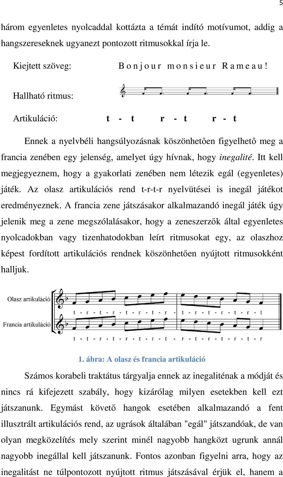 Itt kell megjegyeznem, hogy a gyakorlati zenében nem létezik egál (egyenletes) játék. Az olasz artikulációs rend t-r-t-r nyelvütései is inegál játékot eredményeznek.