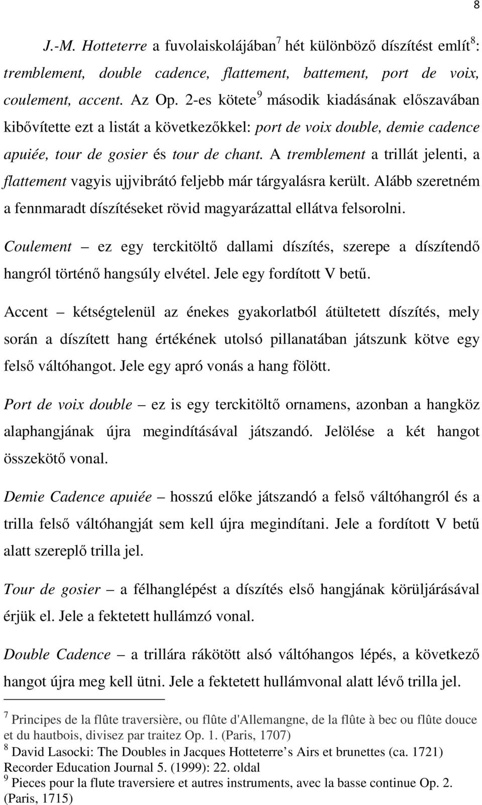 A tremblement a trillát jelenti, a flattement vagyis ujjvibrátó feljebb már tárgyalásra került. Alább szeretném a fennmaradt díszítéseket rövid magyarázattal ellátva felsorolni.