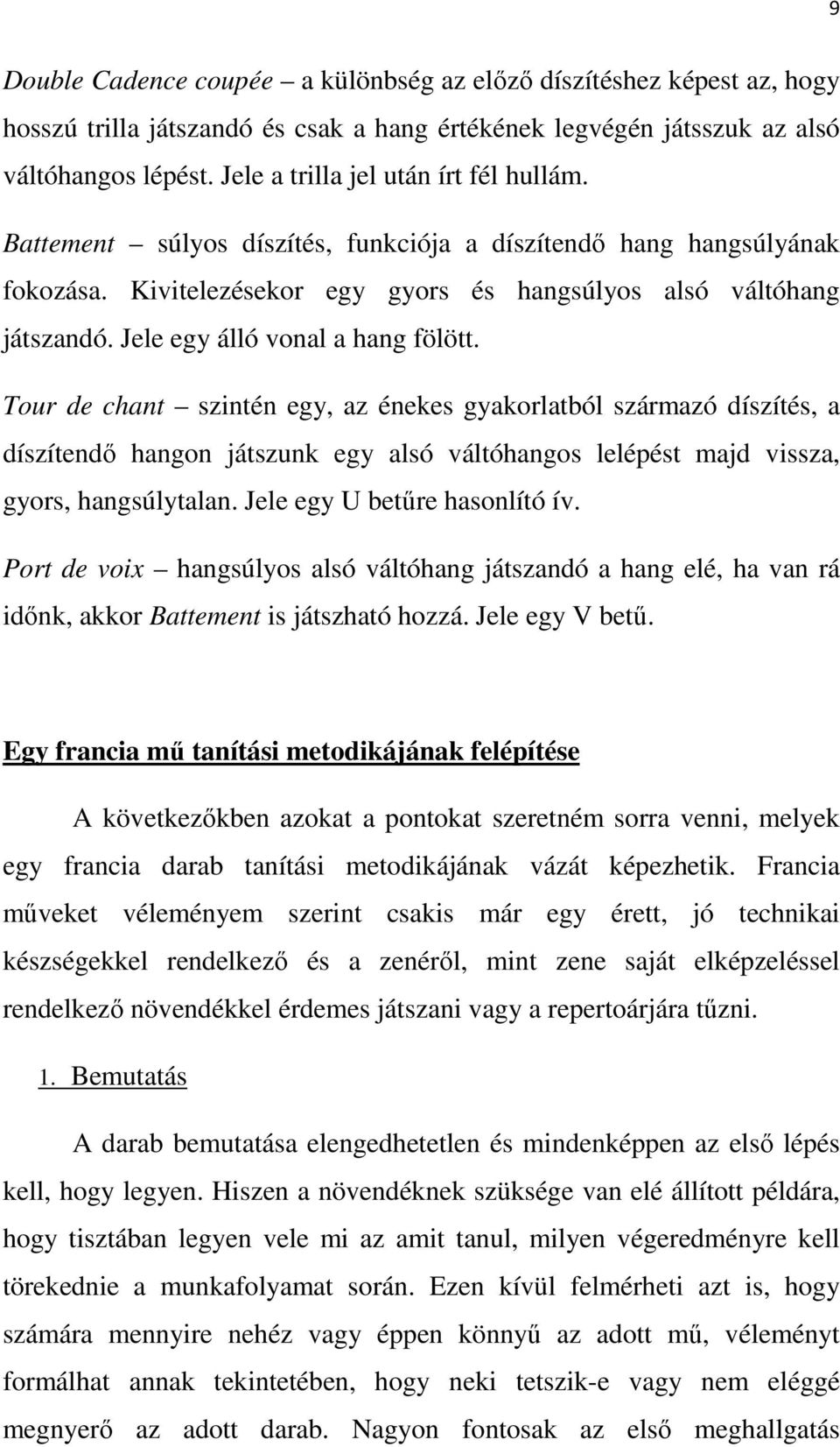 Jele egy álló vonal a hang fölött. Tour de chant szintén egy, az énekes gyakorlatból származó díszítés, a díszítendő hangon játszunk egy alsó váltóhangos lelépést majd vissza, gyors, hangsúlytalan.