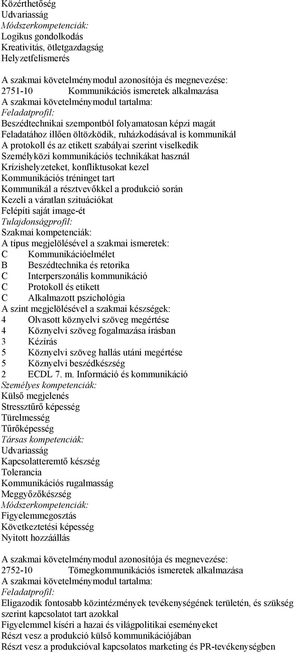 etikett szabályai szerint viselkedik Személyközi kommunikációs technikákat használ Krízishelyzeteket, konfliktusokat kezel Kommunikációs tréninget tart Kommunikál a résztvevőkkel a produkció során