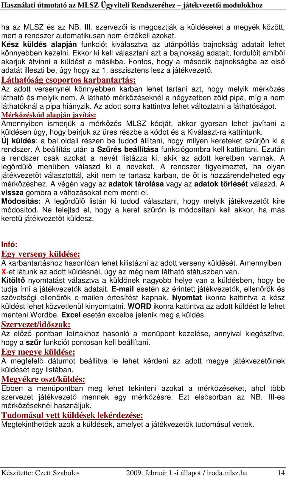 Ekkor ki kell választani azt a bajnokság adatait, fordulóit amibıl akarjuk átvinni a küldést a másikba. Fontos, hogy a második bajnokságba az elsı adatát illeszti be, úgy hogy az 1.