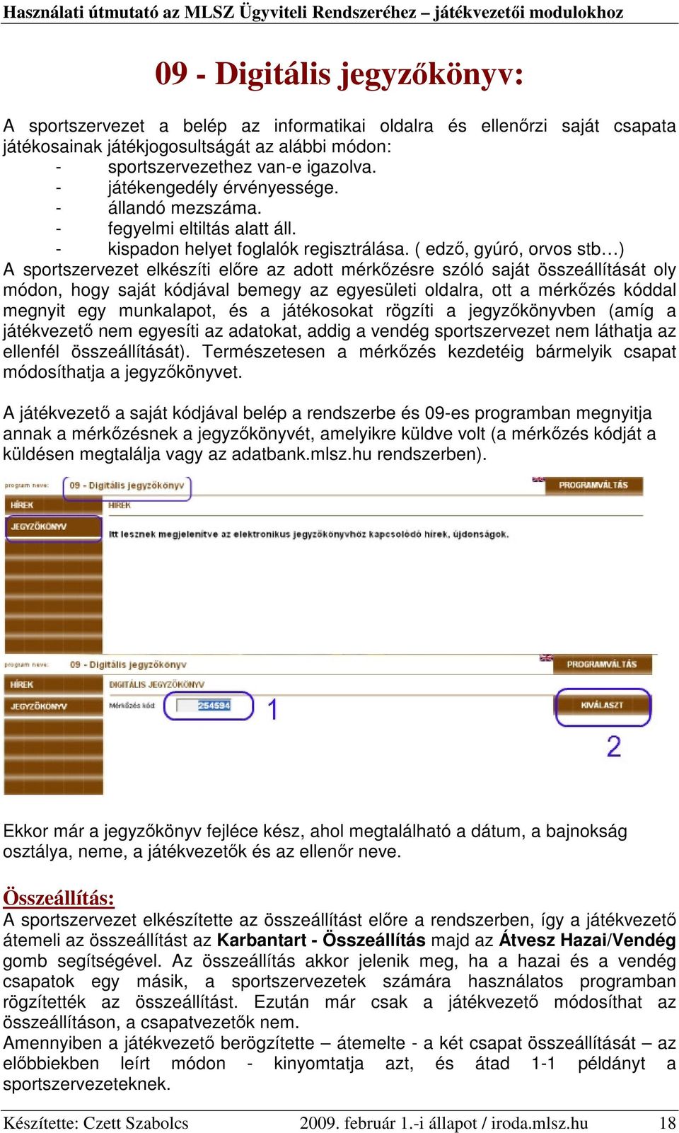 ( edzı, gyúró, orvos stb ) A sportszervezet elkészíti elıre az adott mérkızésre szóló saját összeállítását oly módon, hogy saját kódjával bemegy az egyesületi oldalra, ott a mérkızés kóddal megnyit