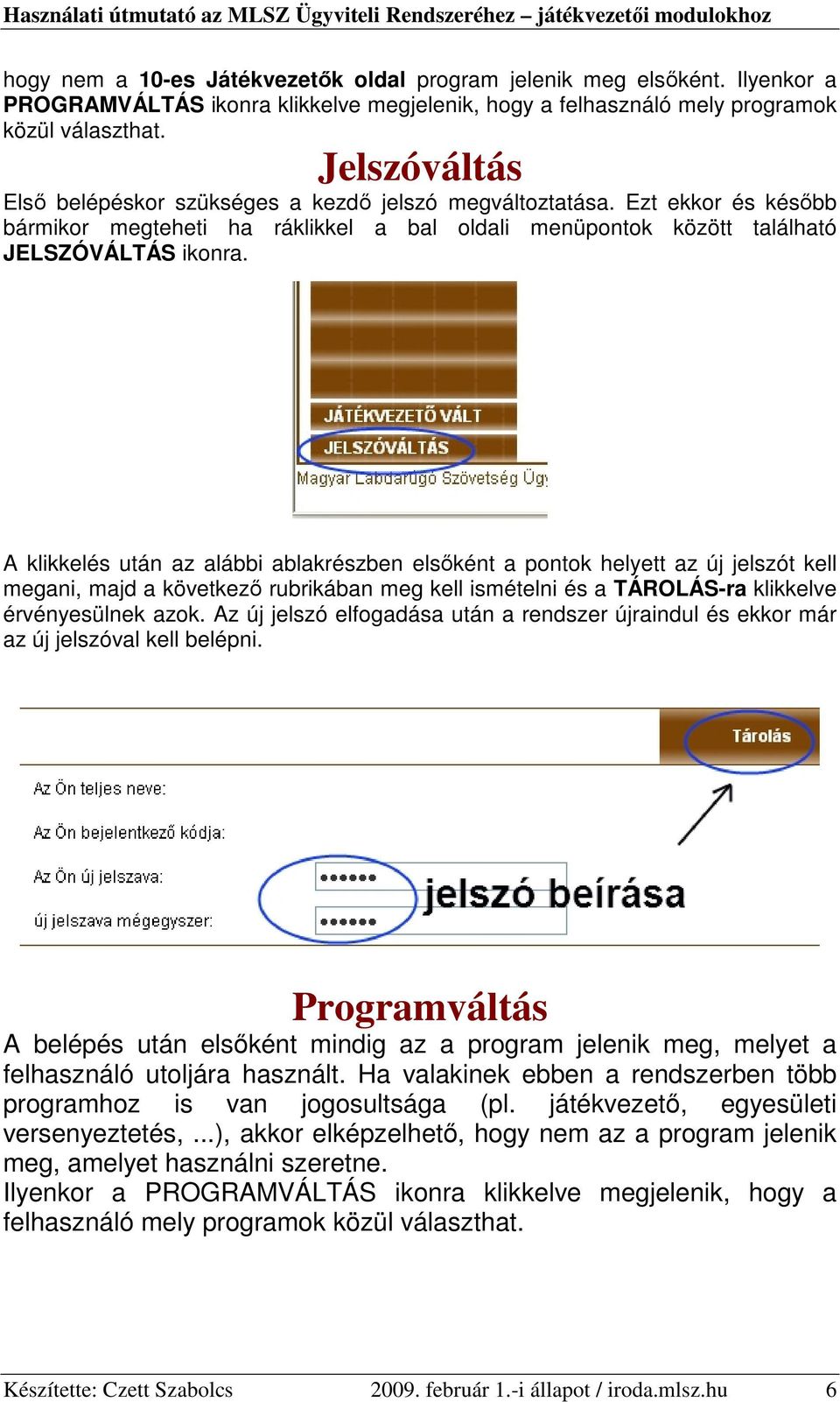 A klikkelés után az alábbi ablakrészben elsıként a pontok helyett az új jelszót kell megani, majd a következı rubrikában meg kell ismételni és a TÁROLÁS-ra klikkelve érvényesülnek azok.